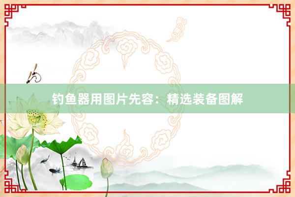 钓鱼器用图片先容：精选装备图解