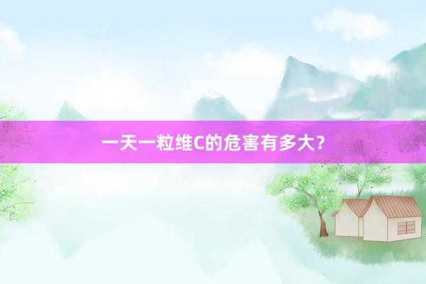 一天一粒维C的危害有多大？